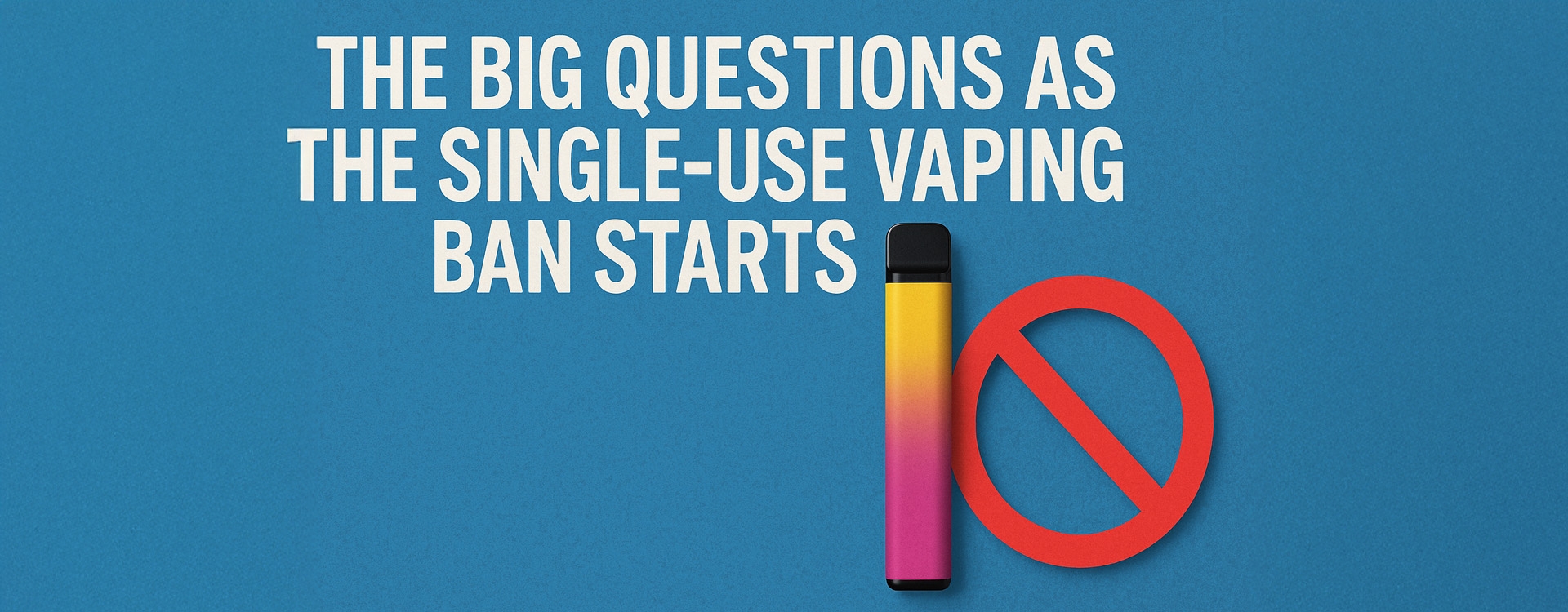 The Big Questions As The Single-Use Vaping Ban Starts