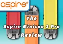 The Aspire Minican 3 Pro Pod Kit: A Vaper’s Review
